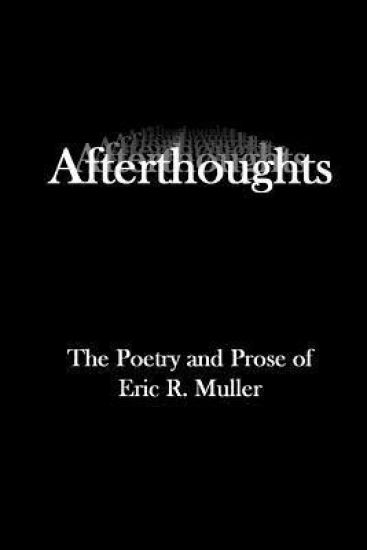 Afterthoughts: The Poetry And Prose Of Eric R. Muller