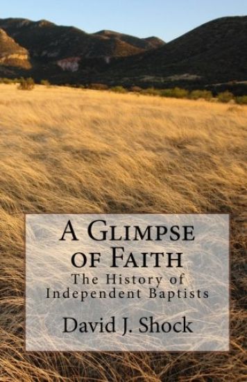 A Glimpse of Faith: The History of Independent Baptists