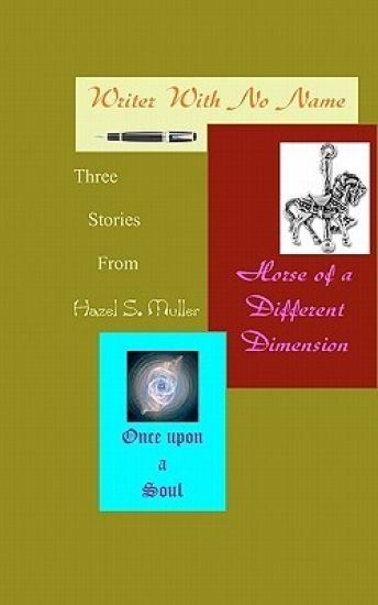 Three Stories From Hazel S. Muller: Writer With No Name, Horse Of A Different Dimension, & Once Upon A Soul