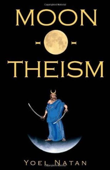 Moon-O-Theism: Religion Of A War And Moon God Prophet Vol I Of II