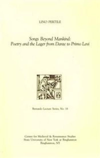 Songs Beyond Mankind: Poetry and the Lager from Dante to Primo Levi