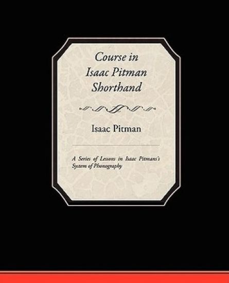 Course in Isaac Pitman Shorthand - A Series of Lessons in Isaac Pitmans s System of Phonography