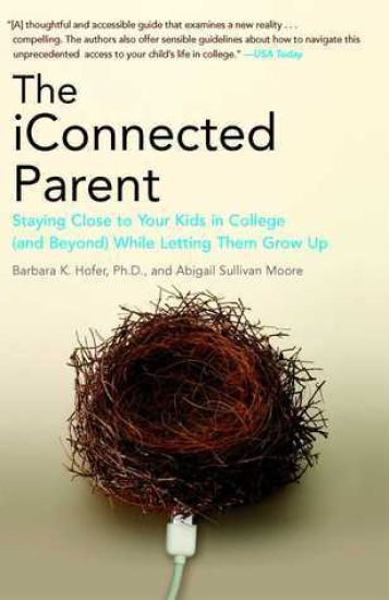 The iConnected Parent: Staying Close to Your Kids in College (and Beyond) While Letting Them Grow Up