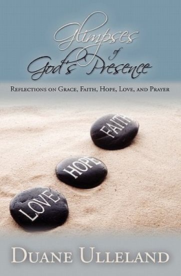 Glimpses of God's Presence: Reflections on Grace, Faith, Hope, Love, and Prayer