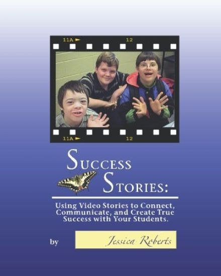 Success Stories: Using Video Stories to Connect, Communicate, and Create True Success with Your Students