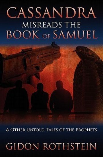 Cassandra Misreads the Book of Samuel: (and other untold tales of the phrophets)