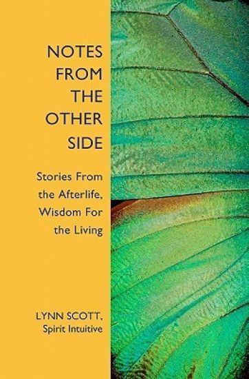 Notes from the Other Side: Stories From the Afterlife, Wisdom For the Living