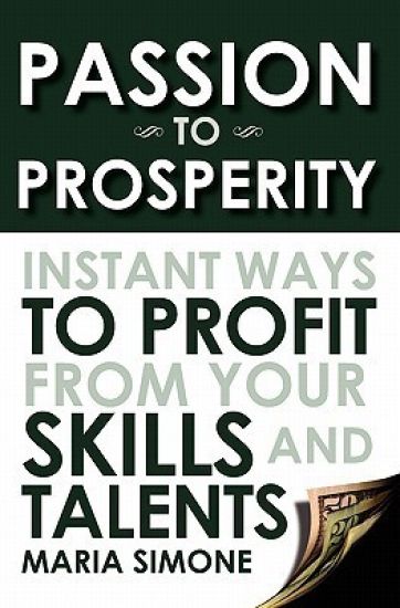 Passion To Prosperity: Instant Ways To Profit From Your Skills and Talents