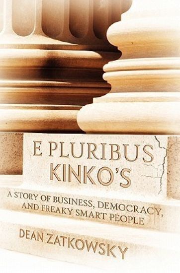 E Pluribus Kinko's: A Story of Business, Democracy, and Freaky Smart People