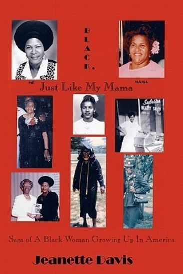 Black, Just Like My Mama: Saga of A Black Woman Growing Up In America