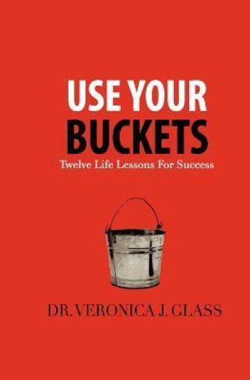 Use Your Buckets: Twelve Life Lessons For Success