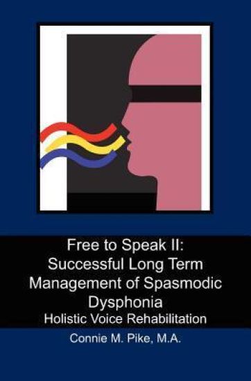 Free to Speak II: Successful Long Term Management of Spasmodic Dysphonia: Holistic Voice Rehabilitation