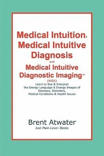 Medical Intuition, Intuitive Diagnosis, MIDI-Medical Intuitive Diagnostic Imaging(TM): How to See Inside a Body to Diagnose Current Disorders & Future