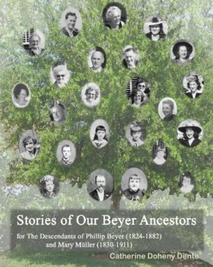 The Descendants Of Phillip Beyer And Mary Müller: Stories Of Our Beyer Ancestors