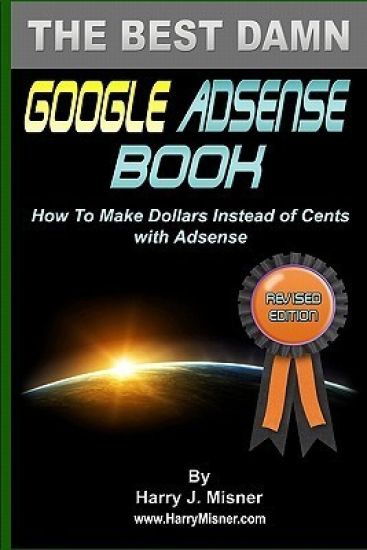 The Best Damn Google Adsense Book B&W Edition: How To Make Dollars Instead Of Cents With Adsense
