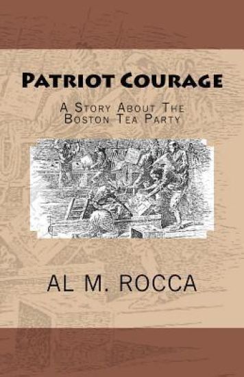 Patriot Courage: A Story About The Boston Tea Party