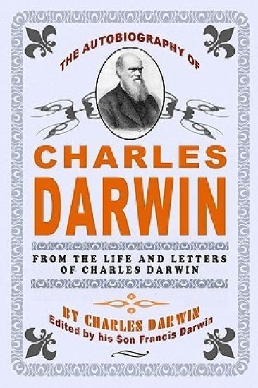 The Autobiography Of Charles Darwin: By Charles Darwin - Edited By His Son Francis Darwin