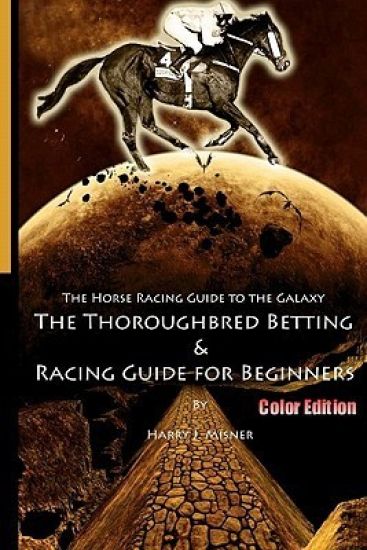 The Horse Racing Guide To The Galaxy - Color Edition The Kentucky Derby - Preakness - Belmont: The Must Have Thoroughbred Race Track Handicapping & Be