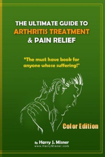 The Ultimate Guide To Arthritis Treatment & Pain Relief Color Edition- Health & Fitness + Therapy: The Must Have Book For Anyone Whose Suffering From