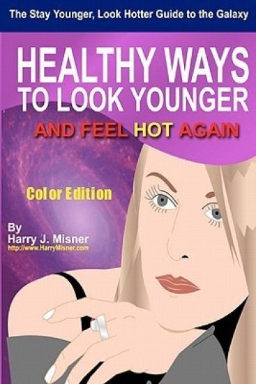 The Stay Younger, Look Hotter Guide To The Galaxy - Color Edition For Health, Mind & Body: Healthy Ways For Middle-Aged Women To Look Younger And Feel