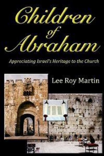 Children Of Abraham: Appreciating Israel's Heritage To The Church (Second Edition)