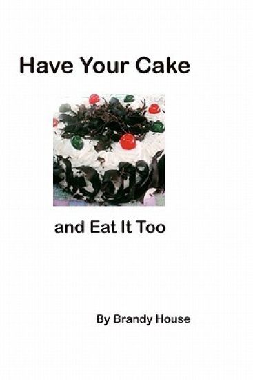 Have Your Cake: And Eat It Too!