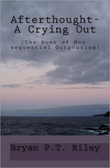 Afterthought- A Crying Out: (The Book Of Non-Sequential Outpouring)