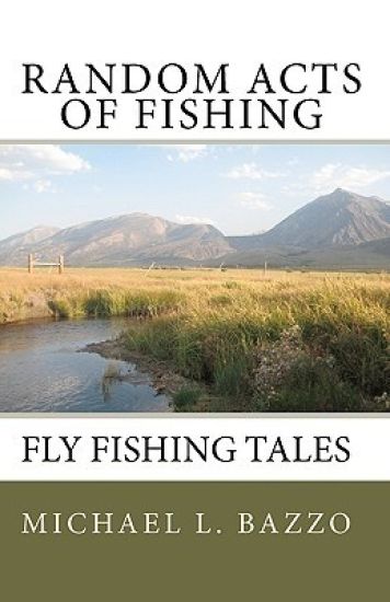Random Acts Of Fishing: Fly-Fishing Tales