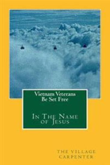 Vietnam Veterans Be Set Free In The Name Of Jesus