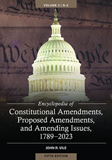 Encyclopedia of Constitutional Amendments, Proposed Amendments, and Amending Issues, 1789-2023
