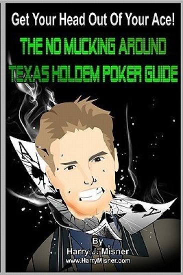 Get Your Head Out Of Your Ace!: The No Mucking Around Texas Holdem Poker Guide