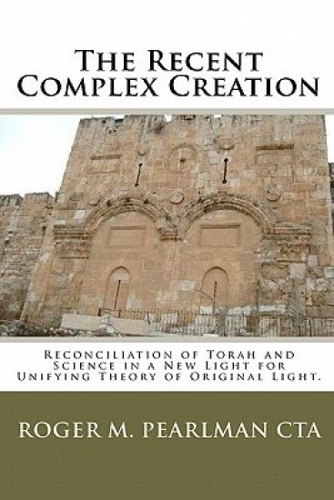 The Recent Complex Creation: Reconciliation Of Torah And Science In A New Light For Unifying Theory Of Original Light.