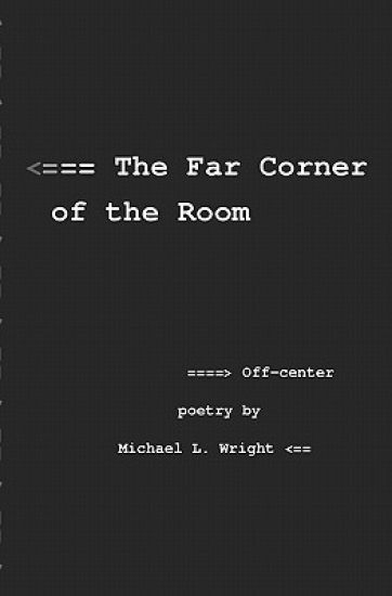 The Far Corner Of The Room: Off-Center Poetry By Michael L. Wright