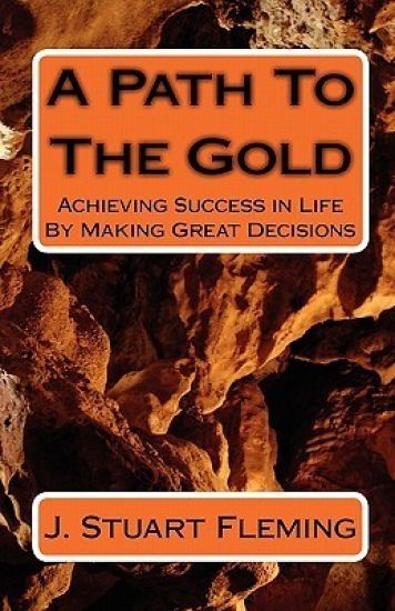 A Path To The Gold: Achieving Success In Life By Making Great Decisions