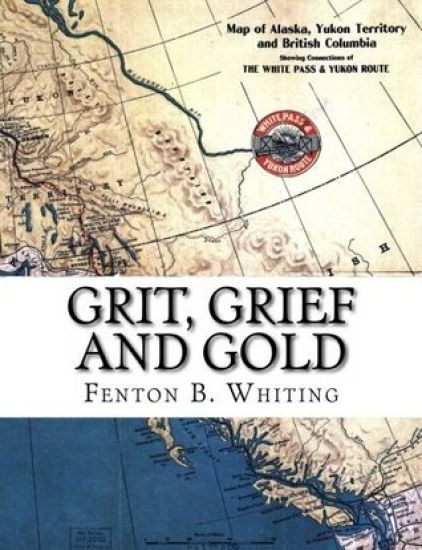 Grit, Grief And Gold: A True Narrative Of An Alaska Pathfinder