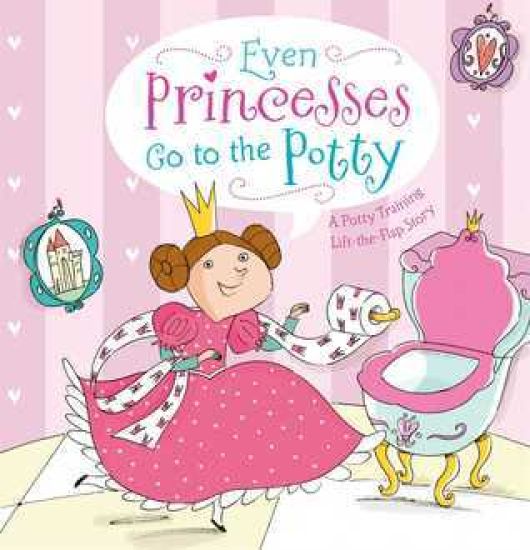 Even Princesses Go to the Potty: A Potty Training Life-The-Flap Story