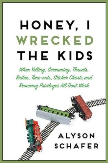 Honey, I Wrecked the Kids: When Yelling, Screaming, Threats, Bribes, Time-Outs, Sticker Charts and Removing Privileges All Don't Work