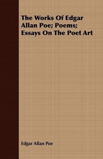 The Works Of Edgar Allan Poe; Poems; Essays On The Poet Art