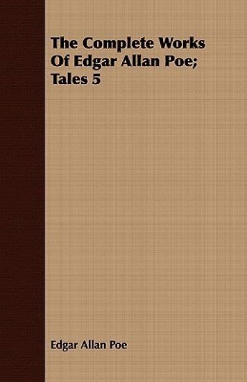The Complete Works Of Edgar Allan Poe; Tales 5