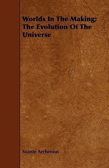Worlds In The Making; The Evolution Of The Universe