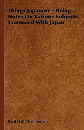 Things Japanese - Being Notes On Various Subjects Conneced With Japan