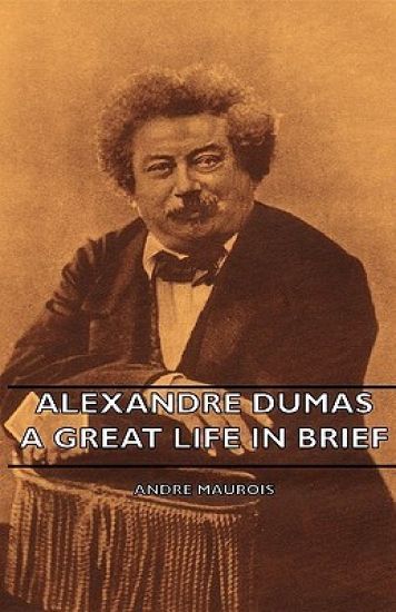 Alexandre Dumas - A Great Life In Brief