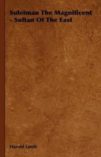 Suleiman The Magnificent - Sultan Of The East