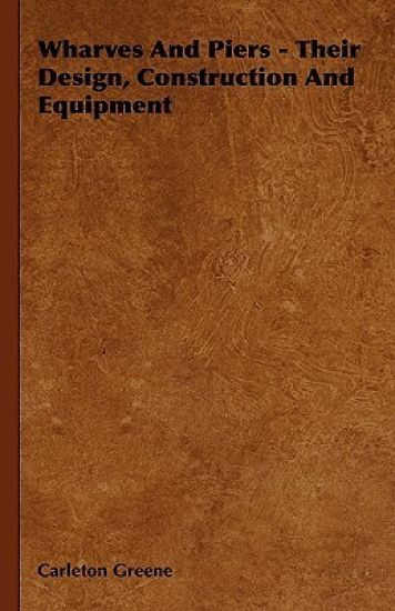 Wharves And Piers - Their Design, Construction And Equipment