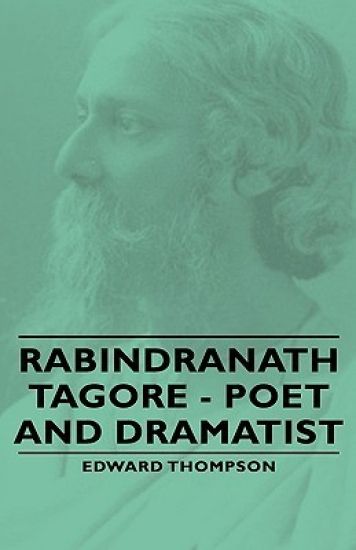 Rabindranath Tagore - Poet and Dramatist
