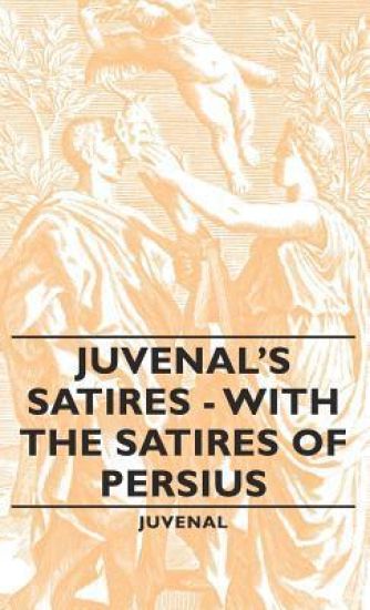 Juvenal's Satires - With The Satires Of Persius