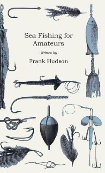 Sea Fishing for Amateurs - A Practical Book on Fishing from Shore, Rocks or Piers