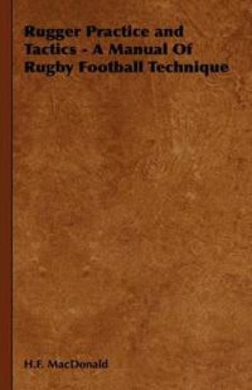 Rugger Practice and Tactics - A Manual Of Rugby Football Technique