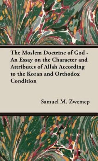 The Moslem Doctrine Of God - An Essay On The Character And Attributes Of Allah According To The Koran And Orthodox Condition