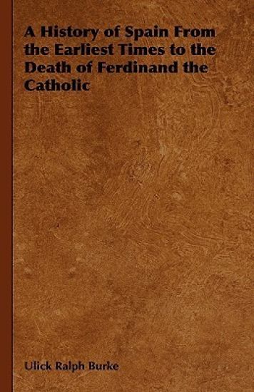 A History of Spain From the Earliest Times to the Death of Ferdinand the Catholic